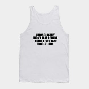 Unfortunately, I don’t take orders. I hardly even take suggestions Tank Top